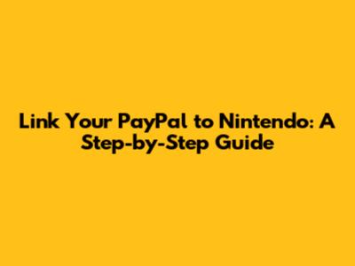 **Link Your PayPal to Nintendo: A Step-by-Step Guide**