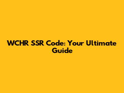 **WCHR SSR Code: Your Ultimate Guide**