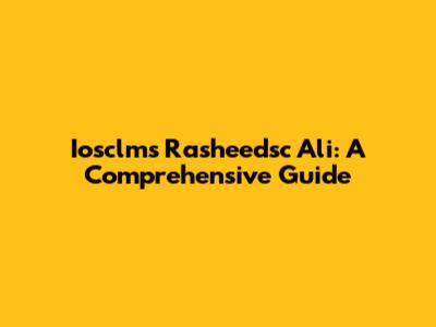  Iosclms Rasheedsc Ali: A Comprehensive Guide
