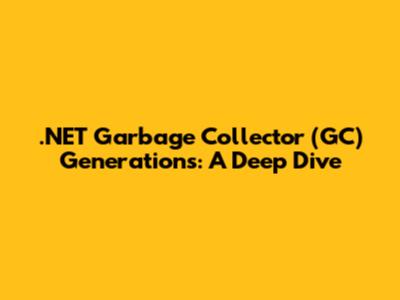 .NET Garbage Collector (GC) Generations: A Deep Dive