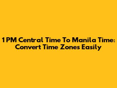 1 PM Central Time To Manila Time: Convert Time Zones Easily