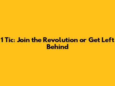 1 Tic: Join the Revolution or Get Left Behind