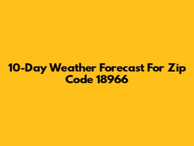 10-Day Weather Forecast For Zip Code 18966