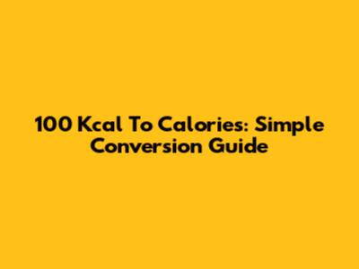100 Kcal To Calories: Simple Conversion Guide