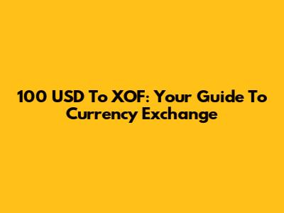 100 USD To XOF: Your Guide To Currency Exchange