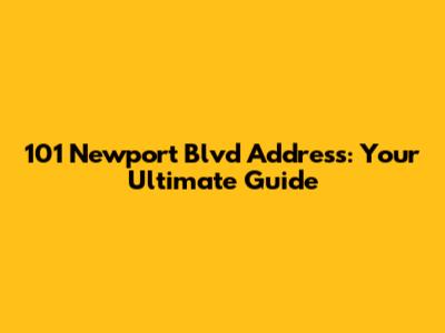 101 Newport Blvd Address: Your Ultimate Guide