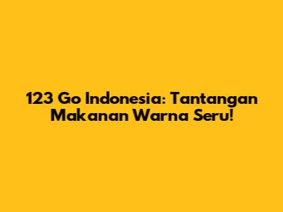 123 Go Indonesia: Tantangan Makanan Warna Seru!