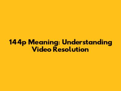 144p Meaning: Understanding Video Resolution