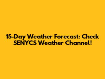 15-Day Weather Forecast: Check SENYCS Weather Channel!