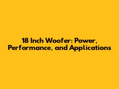 18 Inch Woofer: Power, Performance, and Applications