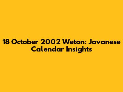 18 October 2002 Weton: Javanese Calendar Insights