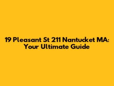 19 Pleasant St 211 Nantucket MA: Your Ultimate Guide