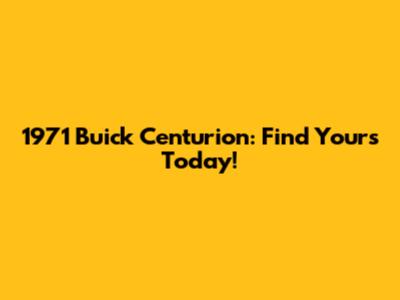 1971 Buick Centurion: Find Yours Today!