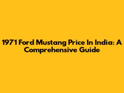 1971 Ford Mustang Price In India: A Comprehensive Guide