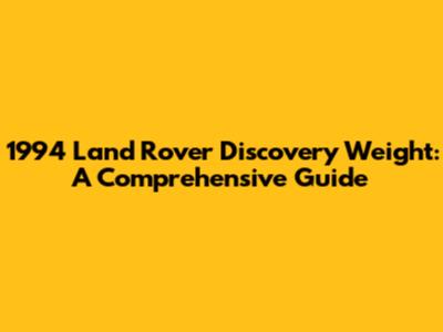 1994 Land Rover Discovery Weight: A Comprehensive Guide