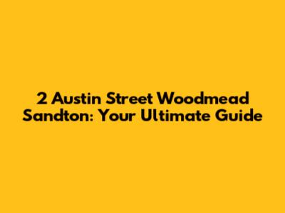 2 Austin Street Woodmead Sandton: Your Ultimate Guide