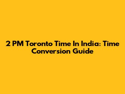 2 PM Toronto Time In India: Time Conversion Guide