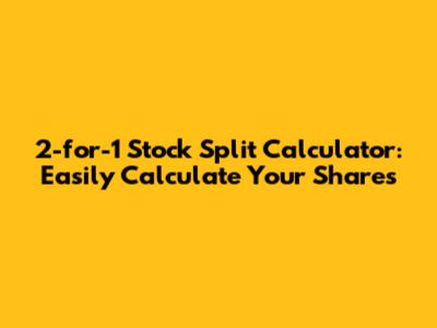 2-for-1 Stock Split Calculator: Easily Calculate Your Shares