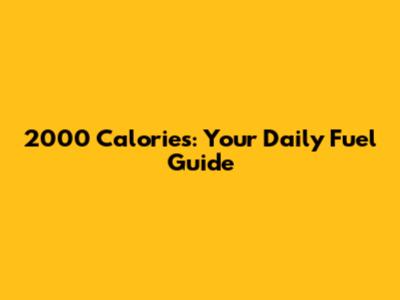 2000 Calories: Your Daily Fuel Guide