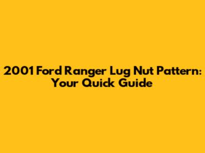 2001 Ford Ranger Lug Nut Pattern: Your Quick Guide