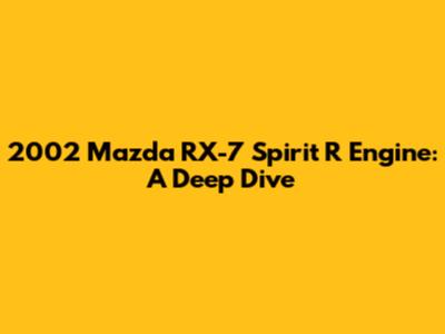 2002 Mazda RX-7 Spirit R Engine: A Deep Dive