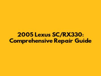 2005 Lexus SC/RX330: Comprehensive Repair Guide
