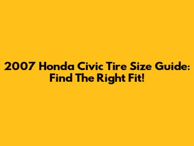 2007 Honda Civic Tire Size Guide: Find The Right Fit!