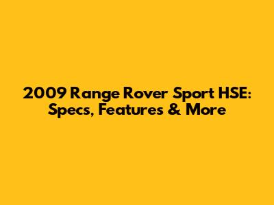 2009 Range Rover Sport HSE: Specs, Features & More