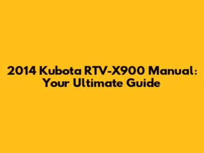 2014 Kubota RTV-X900 Manual: Your Ultimate Guide