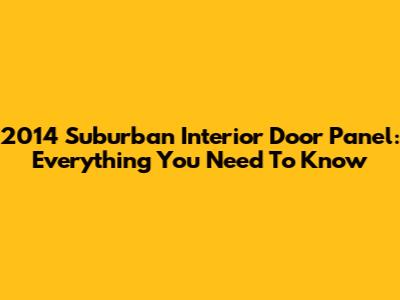 2014 Suburban Interior Door Panel: Everything You Need To Know