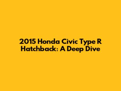2015 Honda Civic Type R Hatchback: A Deep Dive