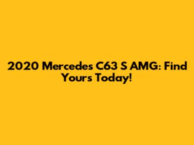 2020 Mercedes C63 S AMG: Find Yours Today!