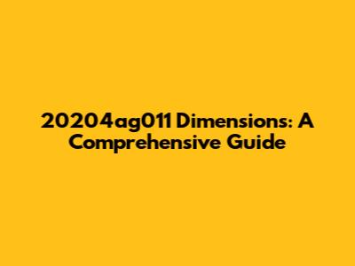 20204ag011 Dimensions: A Comprehensive Guide