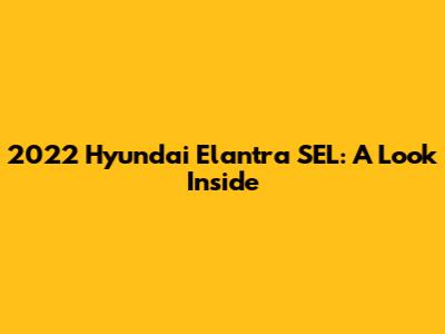 2022 Hyundai Elantra SEL: A Look Inside