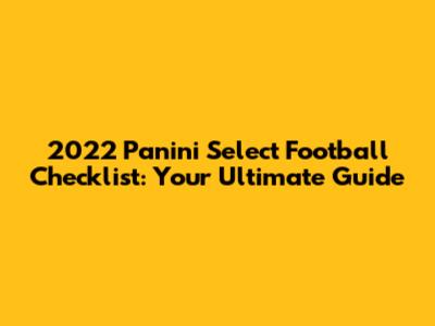 2022 Panini Select Football Checklist: Your Ultimate Guide