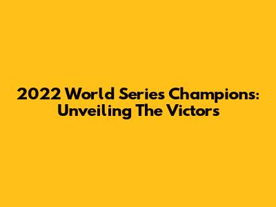 2022 World Series Champions: Unveiling The Victors