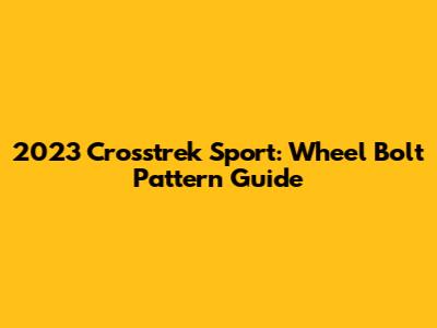 2023 Crosstrek Sport: Wheel Bolt Pattern Guide
