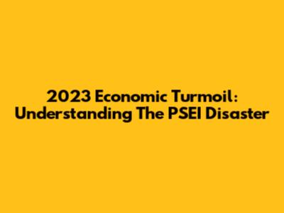 2023 Economic Turmoil: Understanding The PSEI Disaster