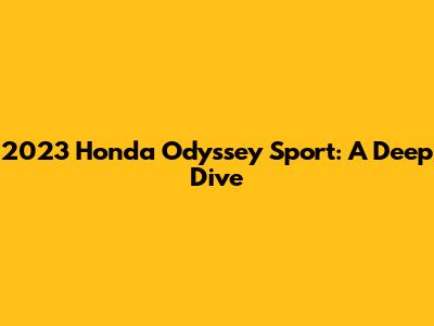 2023 Honda Odyssey Sport: A Deep Dive