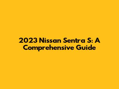 2023 Nissan Sentra S: A Comprehensive Guide
