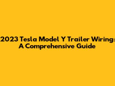 2023 Tesla Model Y Trailer Wiring: A Comprehensive Guide