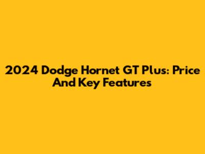 2024 Dodge Hornet GT Plus: Price And Key Features