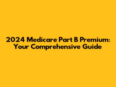 2024 Medicare Part B Premium: Your Comprehensive Guide