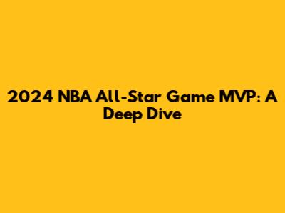 2024 NBA All-Star Game MVP: A Deep Dive