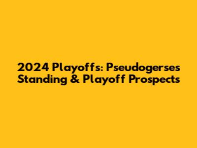 2024 Playoffs: Pseudogerses' Standing & Playoff Prospects