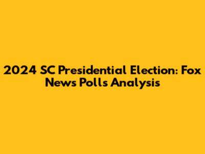 2024 SC Presidential Election: Fox News Polls Analysis