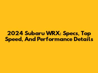 2024 Subaru WRX: Specs, Top Speed, And Performance Details