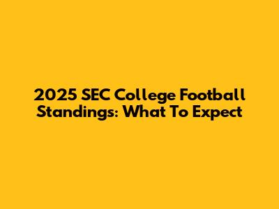 2025 SEC College Football Standings: What To Expect