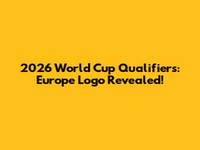 2026 World Cup Qualifiers: Europe Logo Revealed!