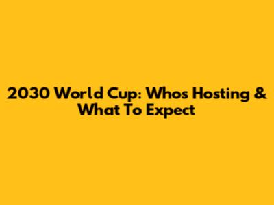 2030 World Cup: Who's Hosting & What To Expect